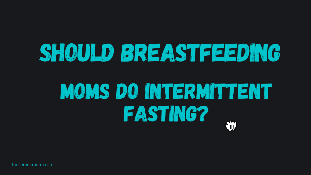 Should Breastfeeding Moms Do Intermittent Fasting?